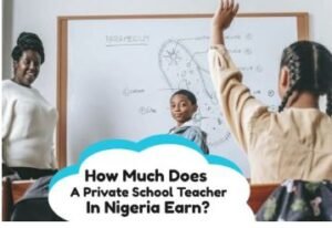 How Much Does a Private School Teacher in Nigeria Earn.